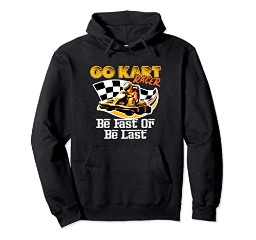 Go Kart Racer Be Fast or Be Last - Racing - Race Car Rider Sudadera con Capucha