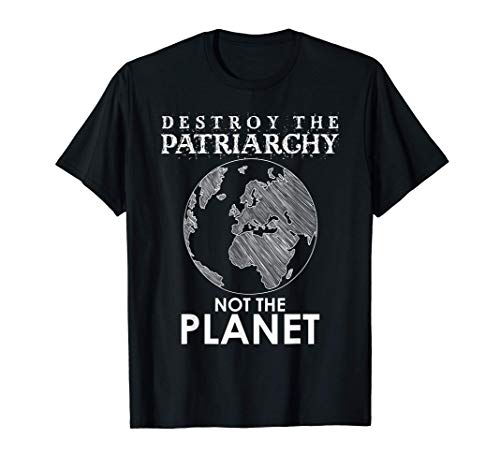 Destruye el patriarcado, no el planeta Feminismo Camiseta