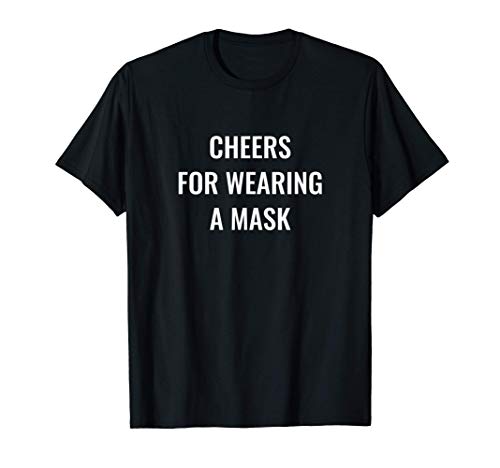 Cheers for wearing a mask Camiseta