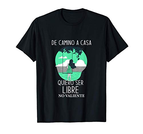 De Camino a Casa Quiero Ser Libre No valiente 8 Marzo Día de Camiseta