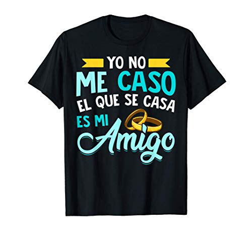 Yo No Me Caso, Se Casa Mi Amigo Camiseta