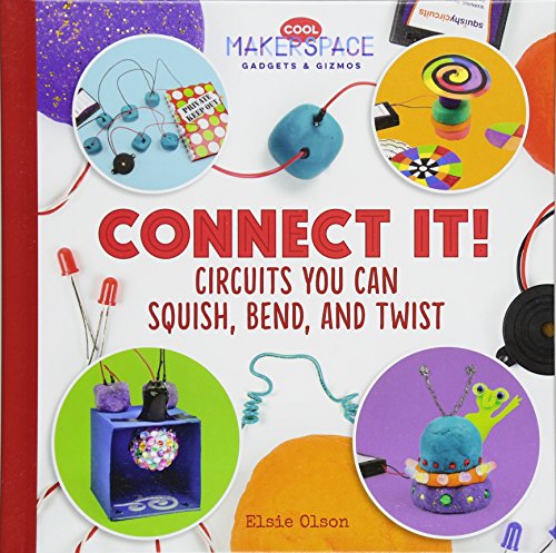 Connect It! Circuits You Can Squish, Bend, and Twist (Cool Makerspace Gadgets & Gizmos)