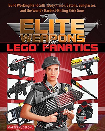 Elite Weapons for LEGO Fanatics: Build Working Handcuffs, Body Armor, Batons, Sunglasses, and the World's Hardest Hitting Brick Guns by Martin H??depohl (2015-09-01)