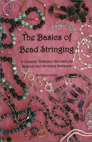 The Basics of Bead Stringing: A Complete Illustrated Approach for Beginner and Advanced Designers